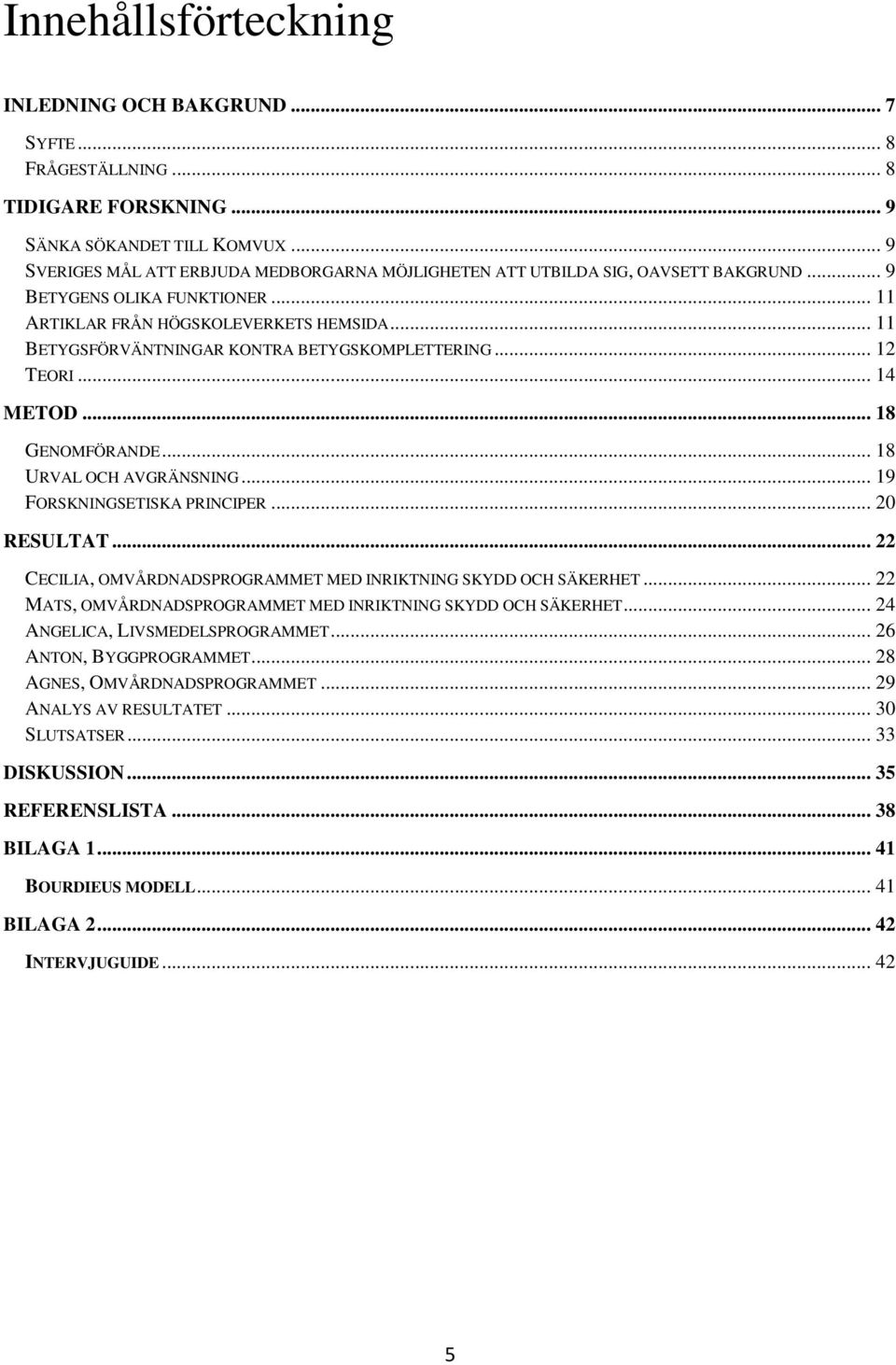 .. 11 BETYGSFÖRVÄNTNINGAR KONTRA BETYGSKOMPLETTERING... 12 TEORI... 14 METOD... 18 GENOMFÖRANDE... 18 URVAL OCH AVGRÄNSNING... 19 FORSKNINGSETISKA PRINCIPER... 20 RESULTAT.