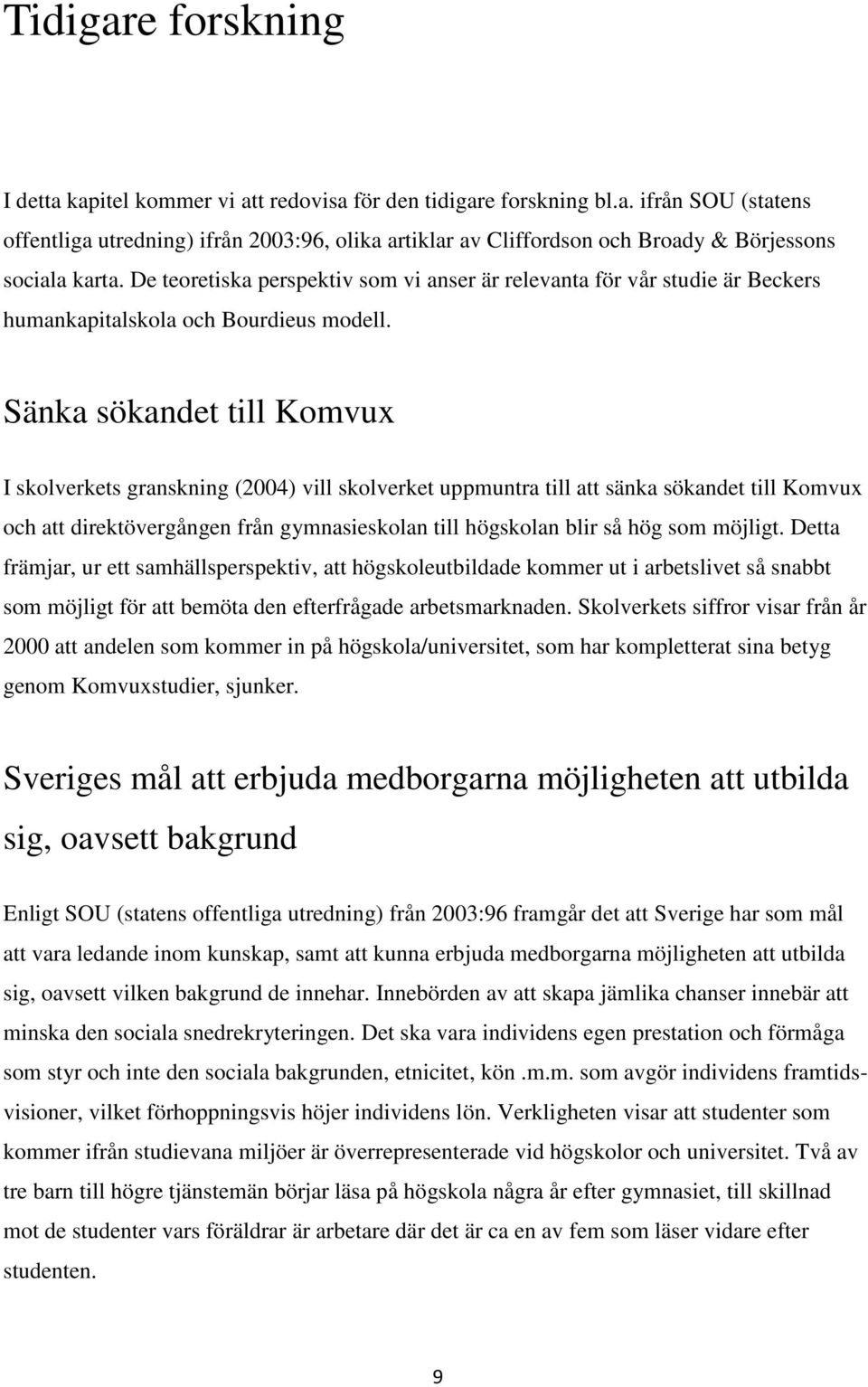 Sänka sökandet till Komvux I skolverkets granskning (2004) vill skolverket uppmuntra till att sänka sökandet till Komvux och att direktövergången från gymnasieskolan till högskolan blir så hög som