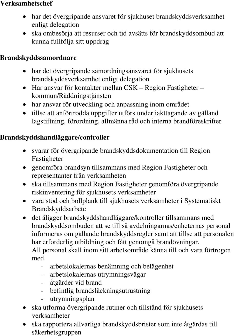 har ansvar för utveckling och anpassning inom området tillse att anförtrodda uppgifter utförs under iakttagande av gälland lagstiftning, förordning, allmänna råd och interna brandföreskrifter