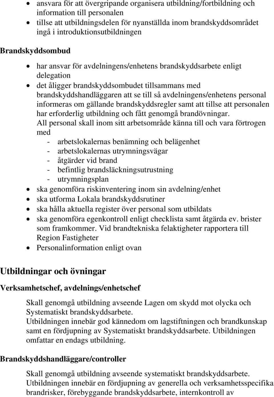 personal informeras om gällande brandskyddsregler samt att tillse att personalen har erforderlig utbildning och fått genomgå brandövningar.