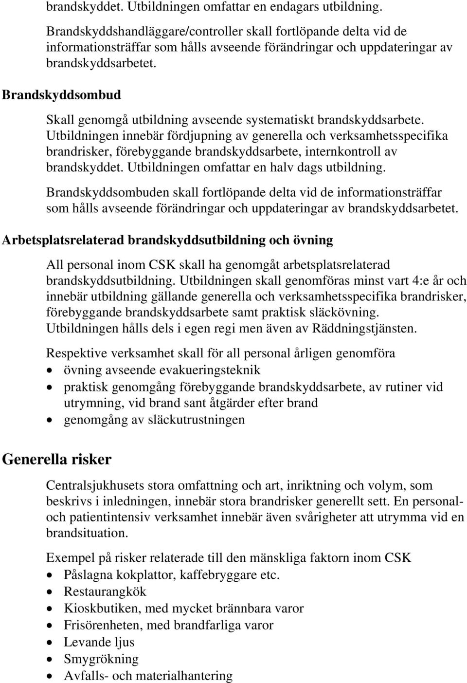 Brandskyddsombud Skall genomgå utbildning avseende systematiskt brandskyddsarbete.