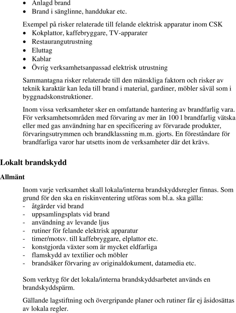 Sammantagna risker relaterade till den mänskliga faktorn och risker av teknik karaktär kan leda till brand i material, gardiner, möbler såväl som i byggnadskonstruktioner.