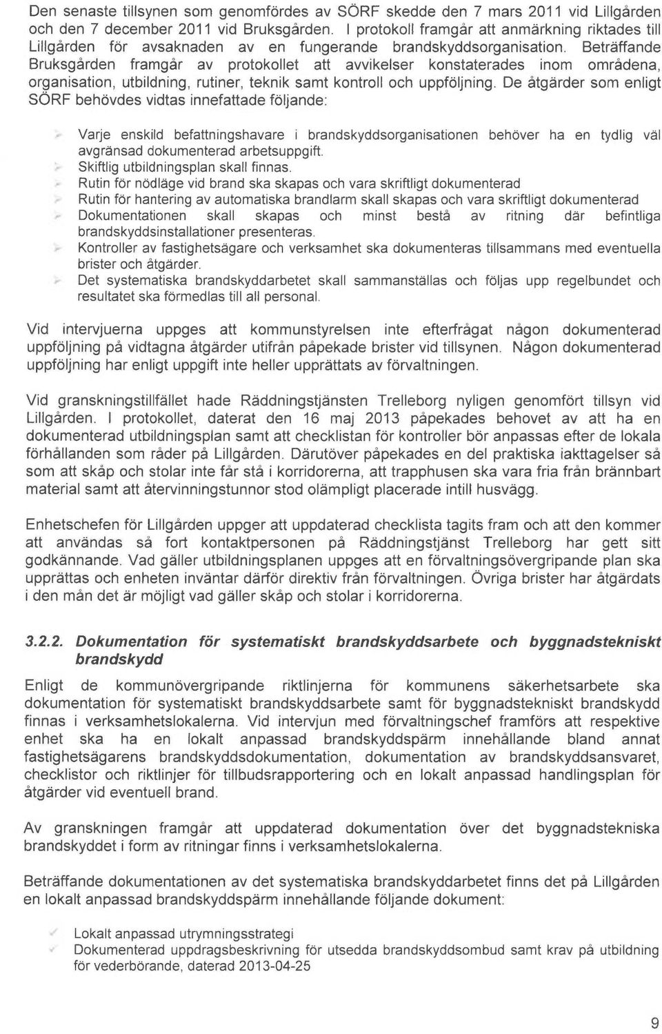 Betr~ffande Bruksgården framgår av protokollet att avvikelser konstaterades inom områdena, organisation, utbildning, rutiner, teknik samt kontroll och uppfoljning.