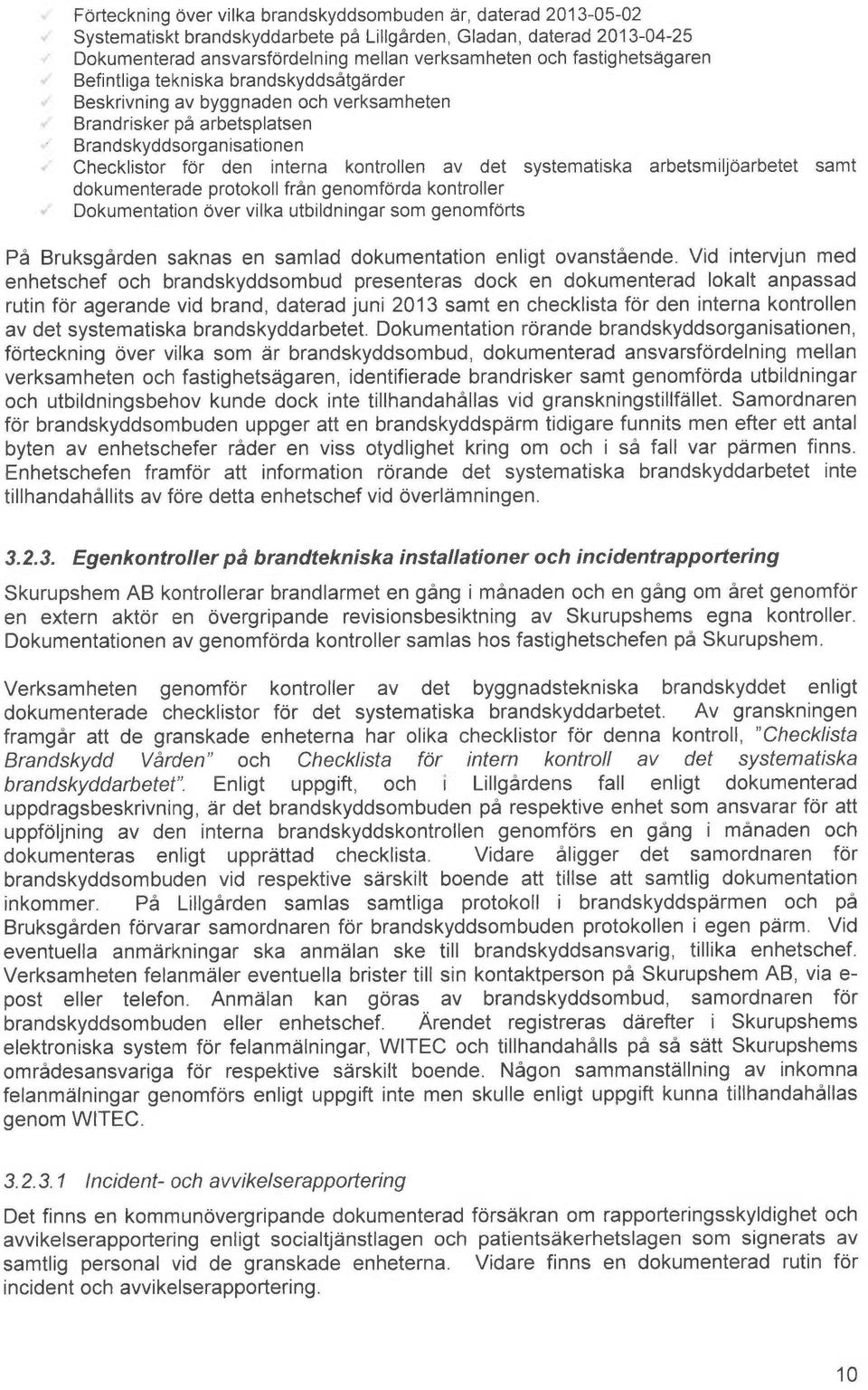 det systematiska arbetsmiljoarbetet samt dokumenterade protokoll från genomforda kontroller Dokumentation over vilka utbildningar som genomforts På Bruksgården saknas en samlad dokumentation enligt