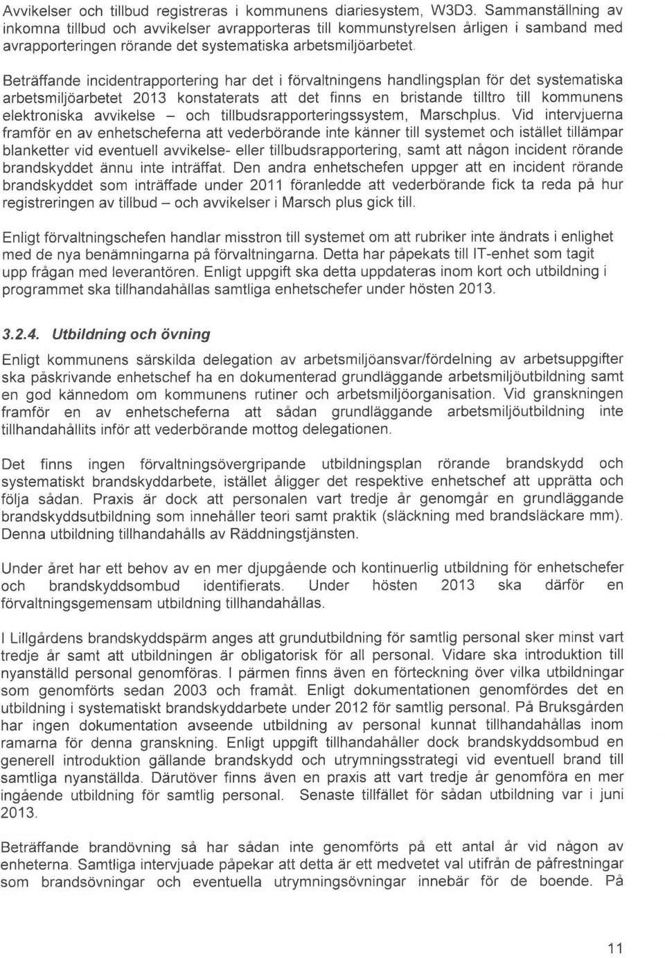 incidentrapportering har det i forvaltningens handlingsplan for det systematiske arbetsmiljoarbetet 2013 konstaterats att det finns en bristende tilltro #ill kommunens elektroniske avvikelse och