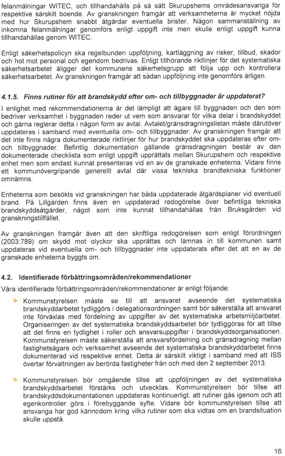 Någon sammanstållning av inkomna felanm~lningar genomfors enligt uppgift finte men skulle enligt uppgift kunna tillhandahållas genom WITEC.