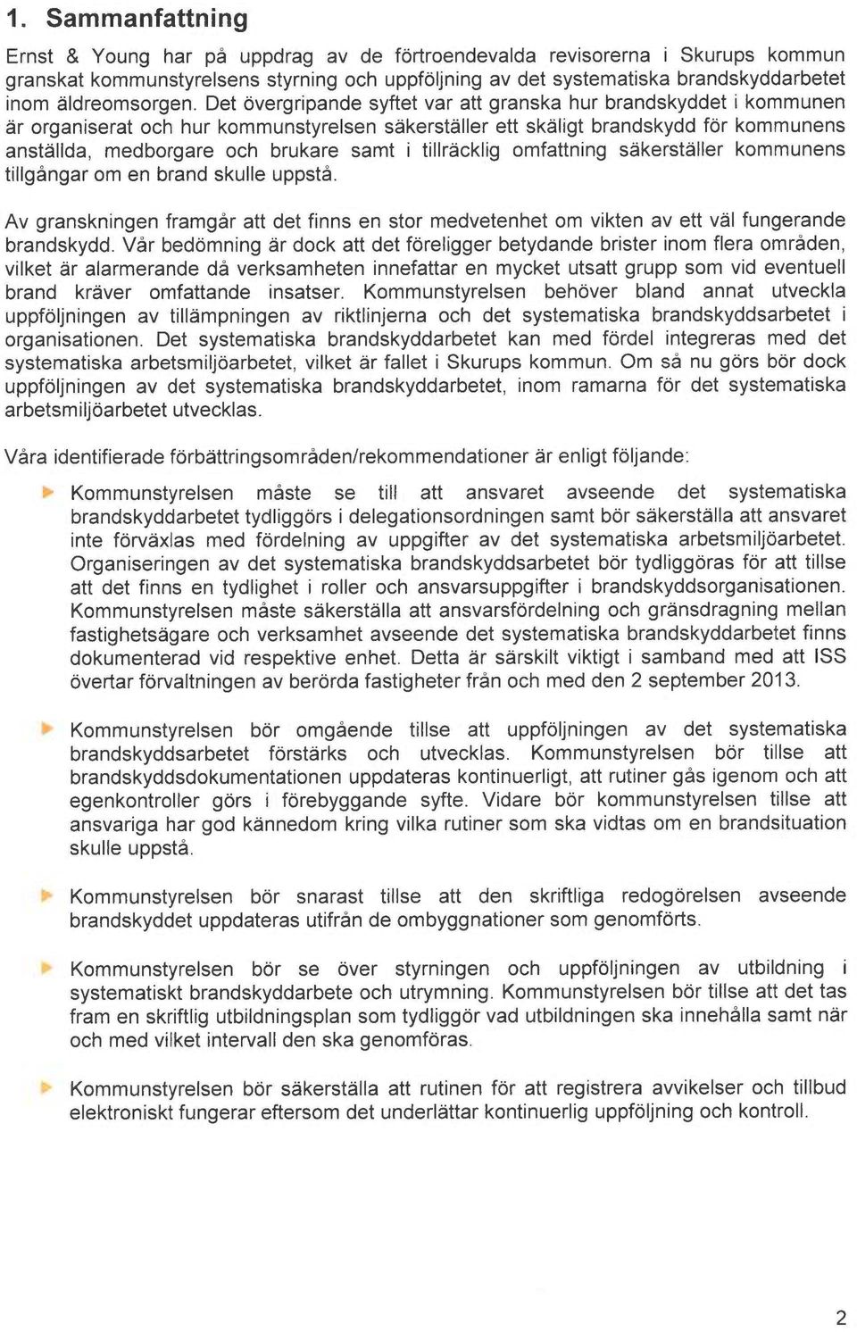 Det overgripande syftet var att granska hur brandskyddet i kommunen ~r organiserat och hur kommunstyrelsen såkerståller ett sk~ligt brandskydd for kommunens anst~lida, medborgere och brukere samt i