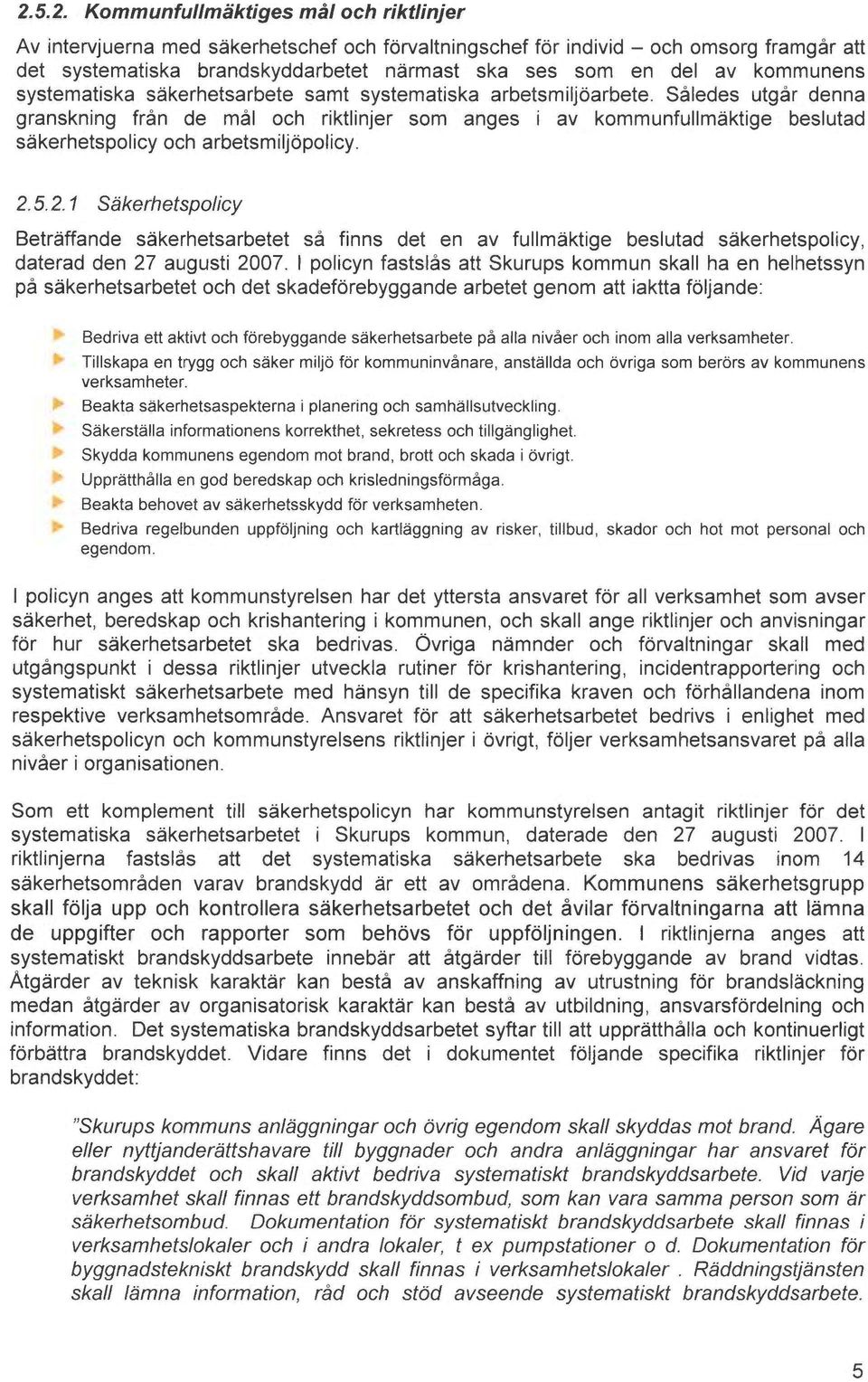 Således utgår denne granskning från de mål och riktlinjer som anges i av kommunfullm~ktige beslutad s~kerhetspolicy och arbetsmiljopolicy. 2.