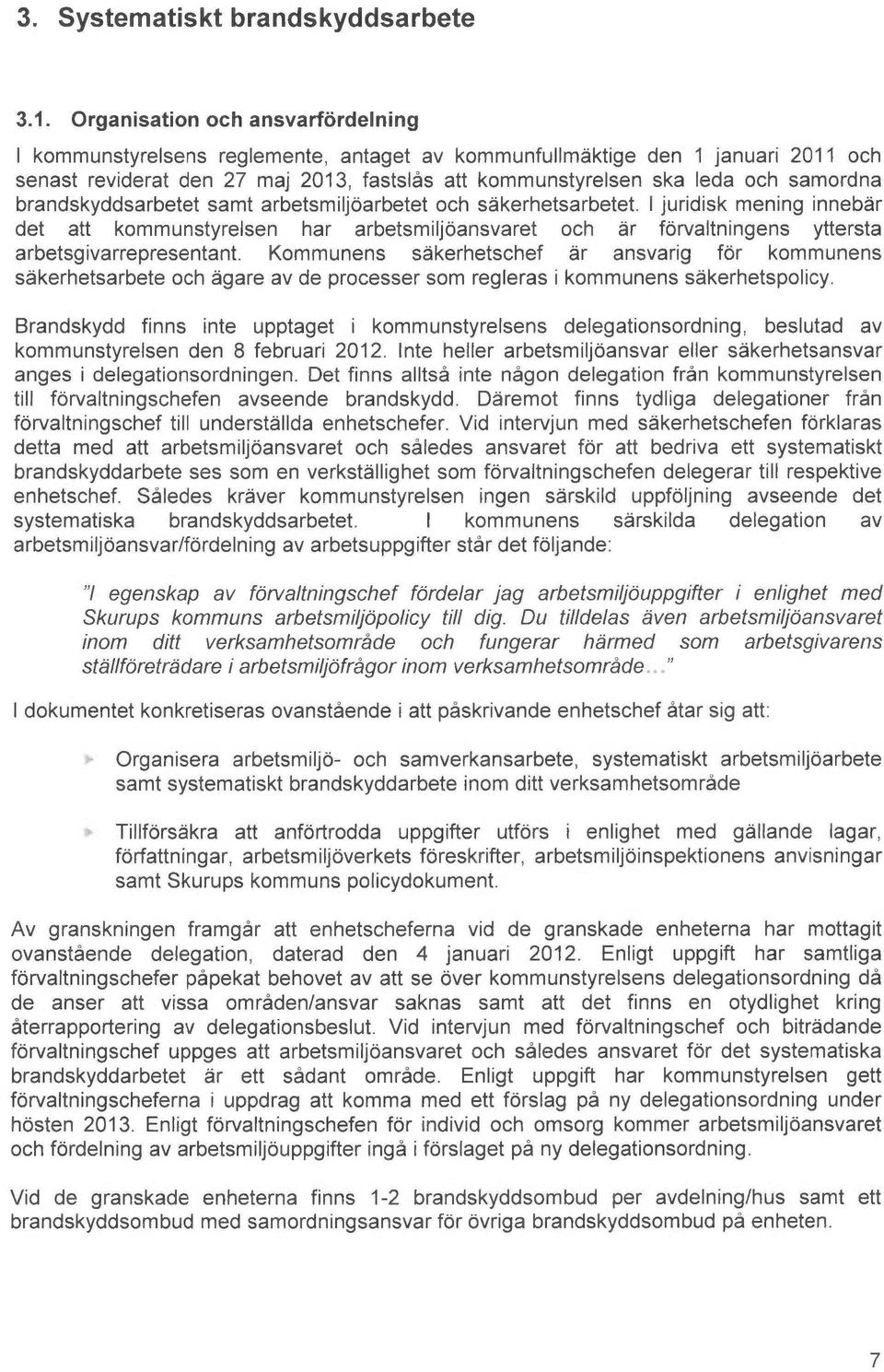 brandskyddsarbetet samt arbetsmiljoarbetet och s~kerhetsarbetet. I juridisk mening inneber det att kommunstyrelsen har arbetsmiljoansvaret och ~r forvaltningens yttersta arbetsgivarrepresentant.