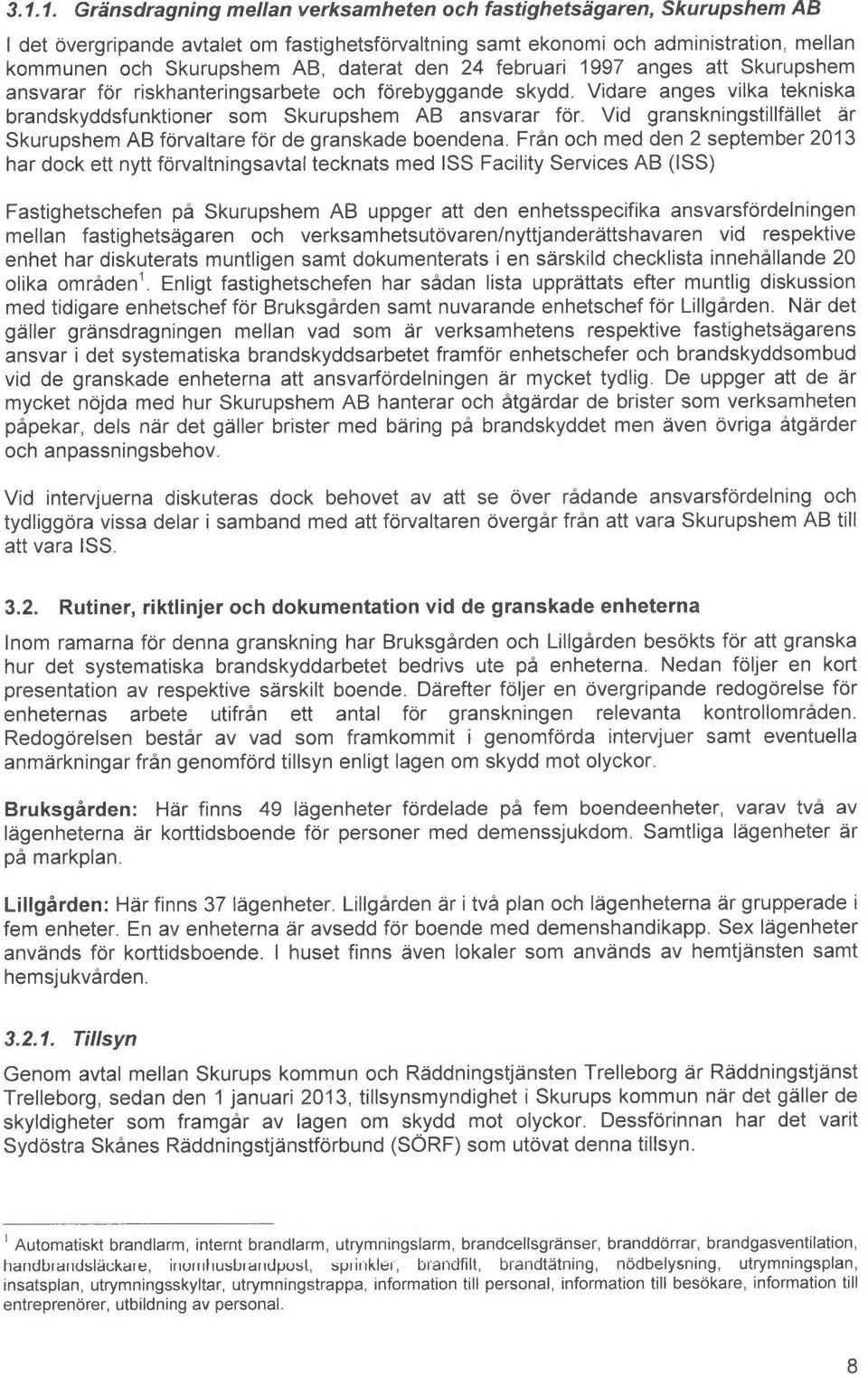 Vid granskningstillf~llet ~r Skurupshem AB forvaltere for de granskade boendene.