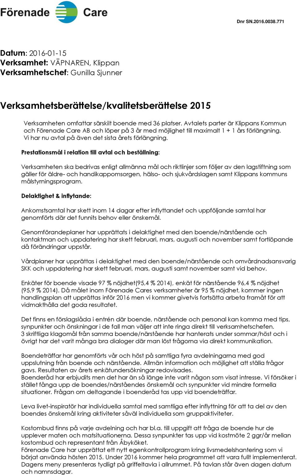 Prestationsmål i relation till avtal och beställning: Verksamheten ska bedrivas enligt allmänna mål och riktlinjer som följer av den lagstiftning som gäller för äldre- och handikappomsorgen, hälso-