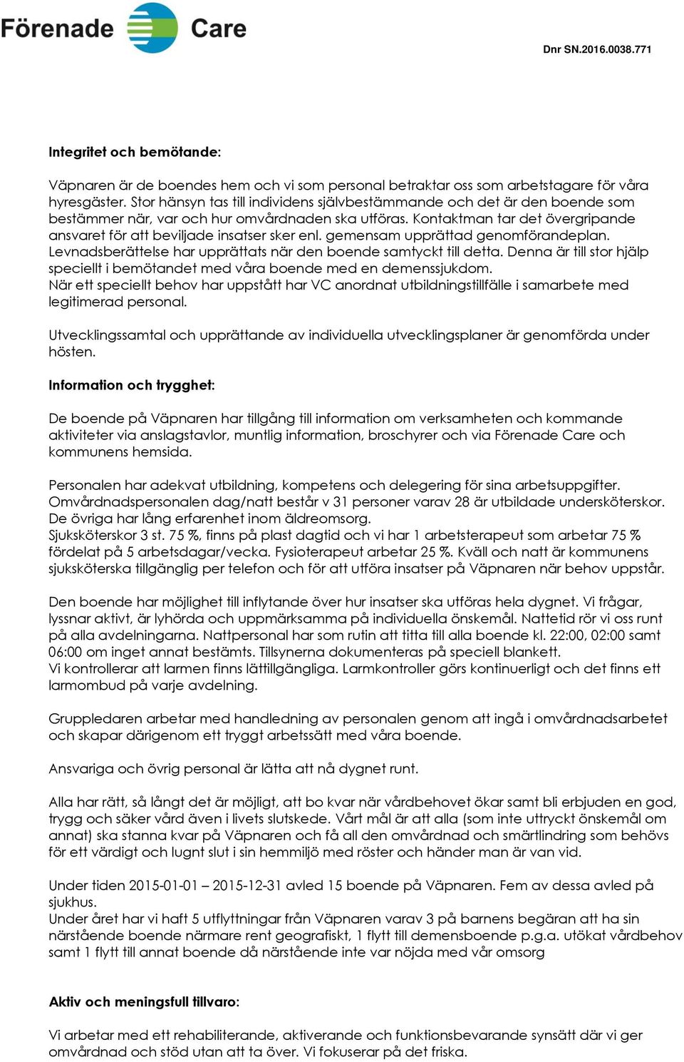 Kontaktman tar det övergripande ansvaret för att beviljade insatser sker enl. gemensam upprättad genomförandeplan. Levnadsberättelse har upprättats när den boende samtyckt till detta.