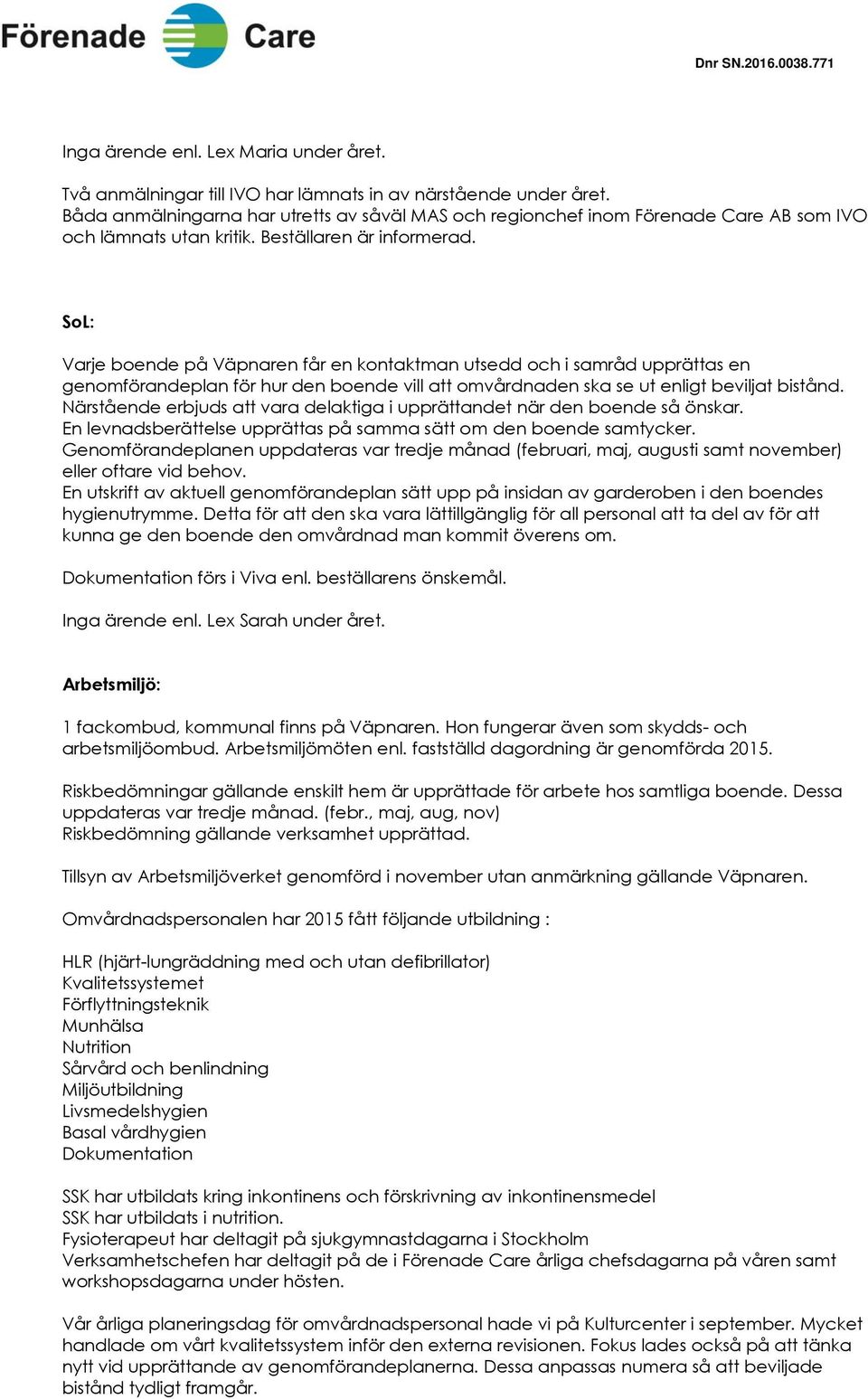 SoL: Varje boende på Väpnaren får en kontaktman utsedd och i samråd upprättas en genomförandeplan för hur den boende vill att omvårdnaden ska se ut enligt beviljat bistånd.