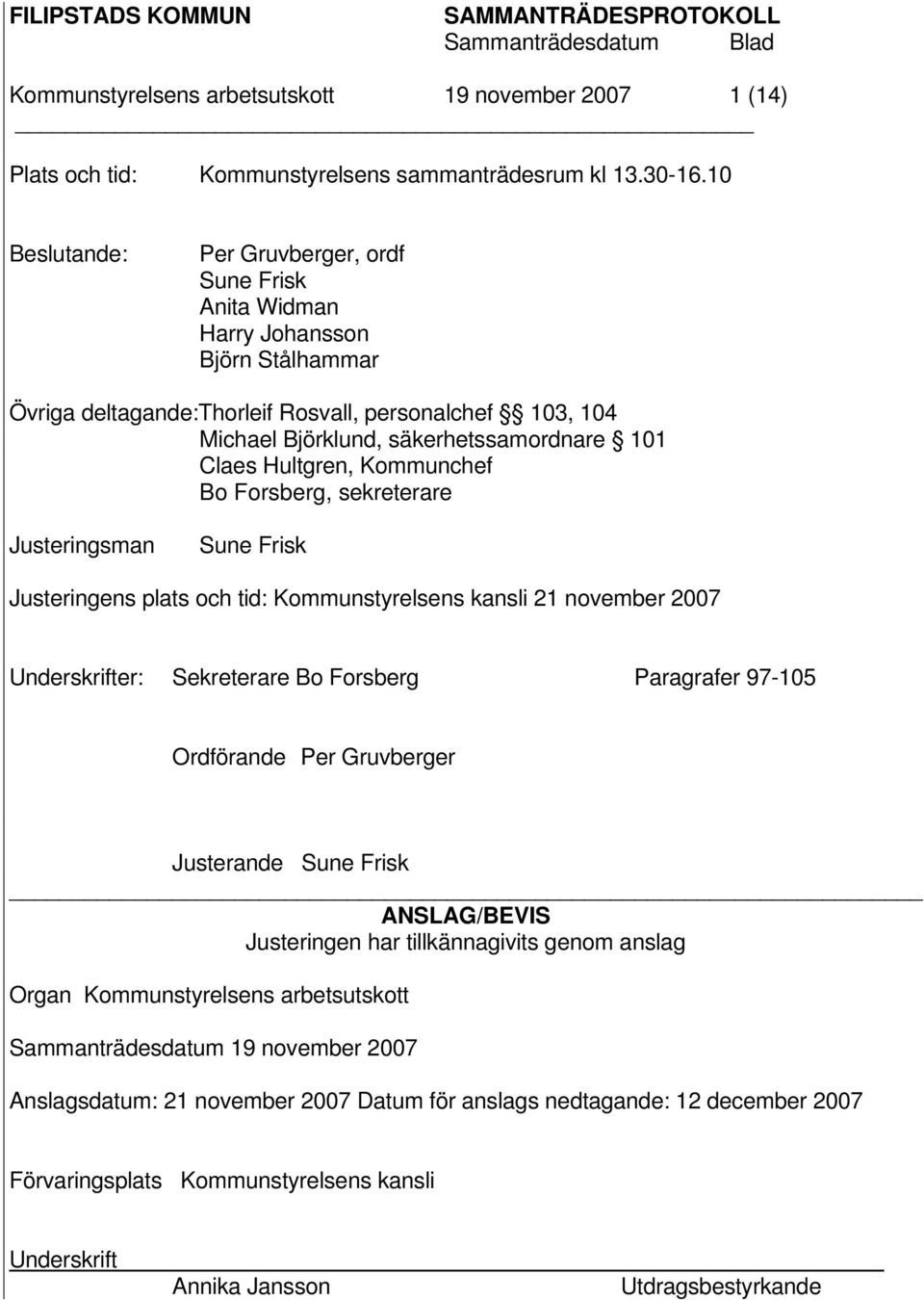 Hultgren, Kommunchef Bo Forsberg, sekreterare Justeringsman Sune Frisk Justeringens plats och tid: Kommunstyrelsens kansli 21 november 2007 Underskrifter: Sekreterare Bo Forsberg Paragrafer 97-105