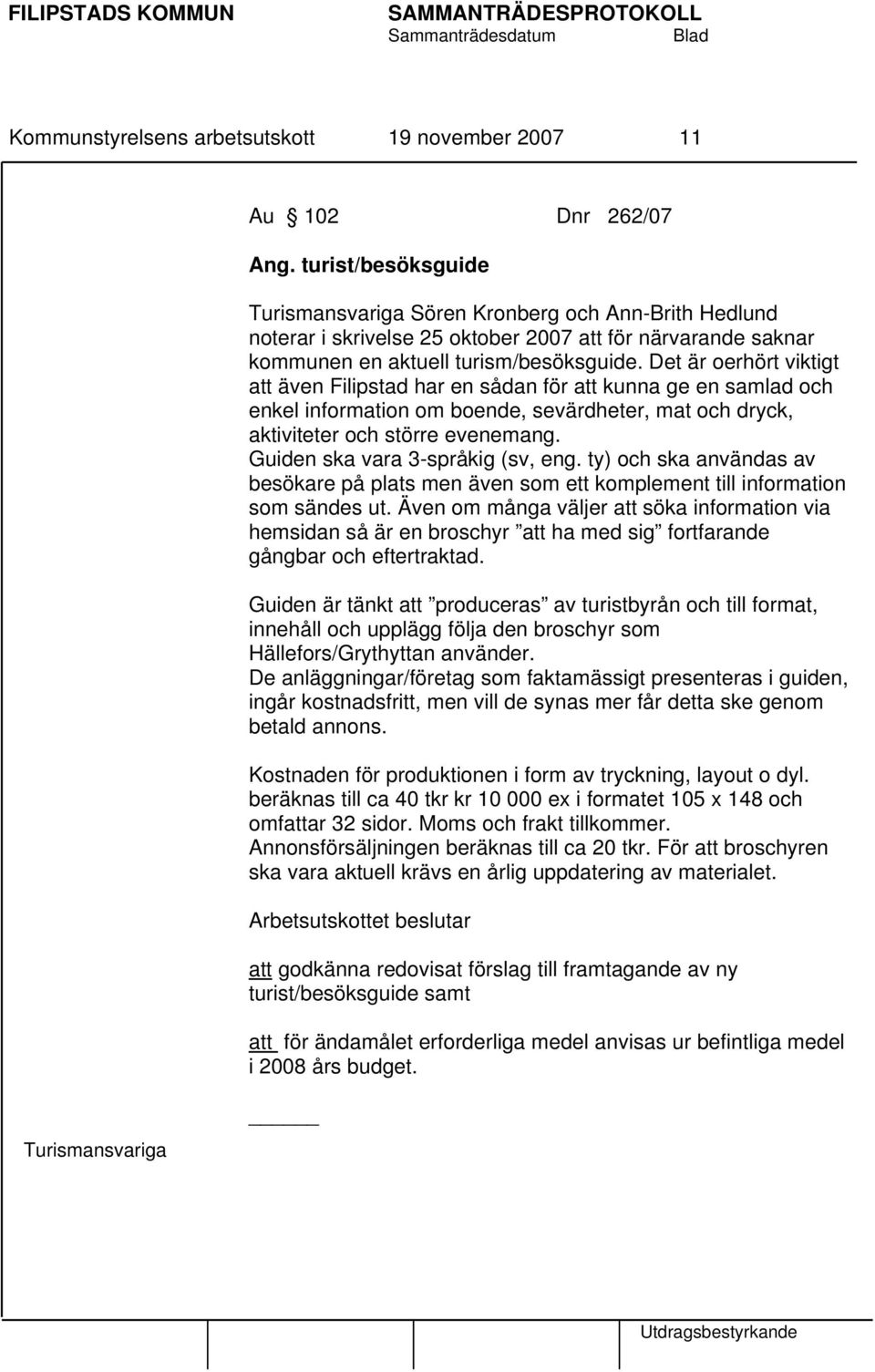 Det är oerhört viktigt att även Filipstad har en sådan för att kunna ge en samlad och enkel information om boende, sevärdheter, mat och dryck, aktiviteter och större evenemang.