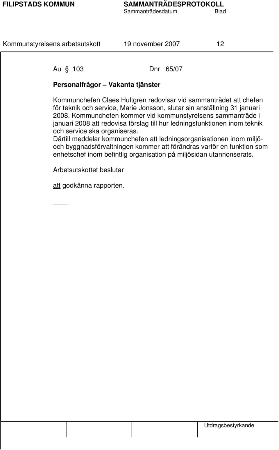 Kommunchefen kommer vid kommunstyrelsens sammanträde i januari 2008 att redovisa förslag till hur ledningsfunktionen inom teknik och service ska organiseras.