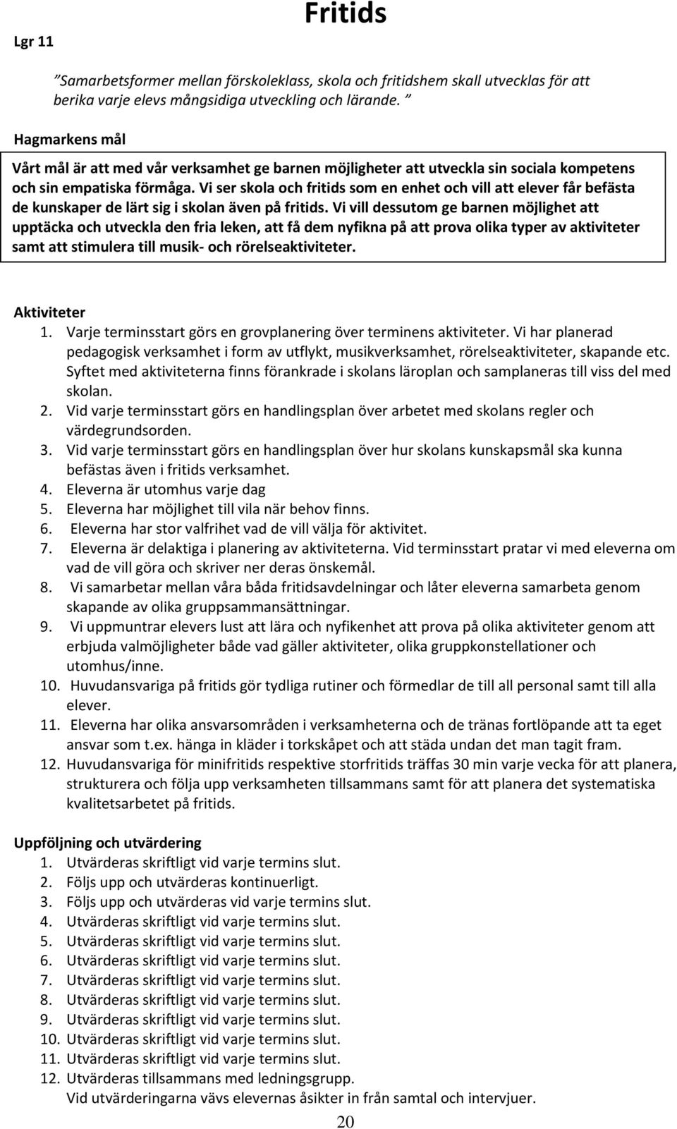 Vi ser skola och fritids som en enhet och vill att elever får befästa de kunskaper de lärt sig i skolan även på fritids.