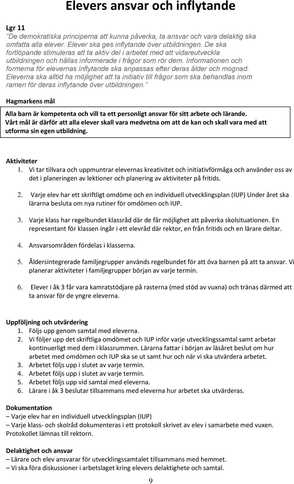 Informationen och formerna för elevernas inflytande ska anpassas efter deras ålder och mognad.