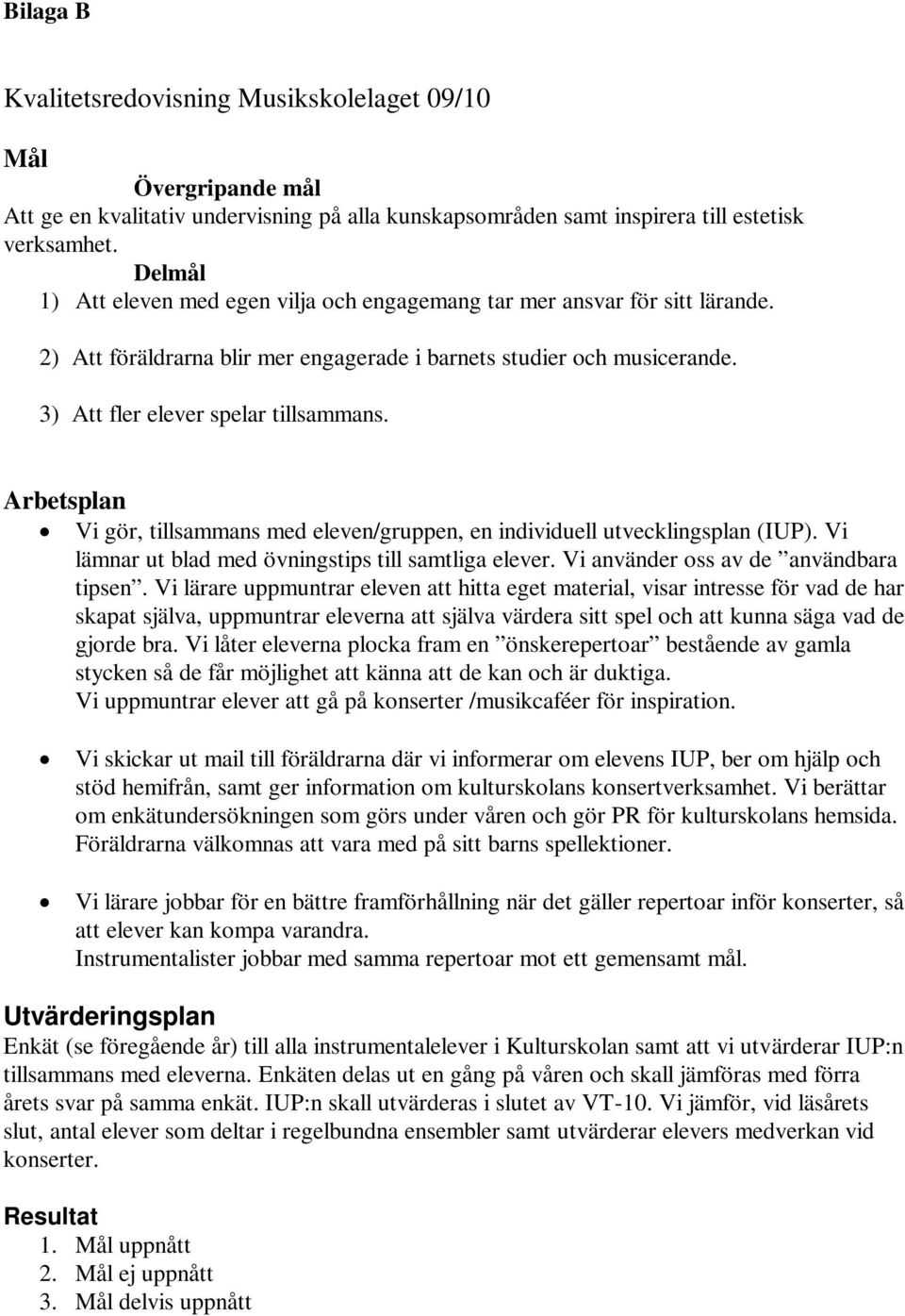 Arbetsplan Vi gör, tillsammans med eleven/gruppen, en individuell utvecklingsplan (IUP). Vi lämnar ut blad med övningstips till samtliga elever. Vi använder oss av de användbara tipsen.