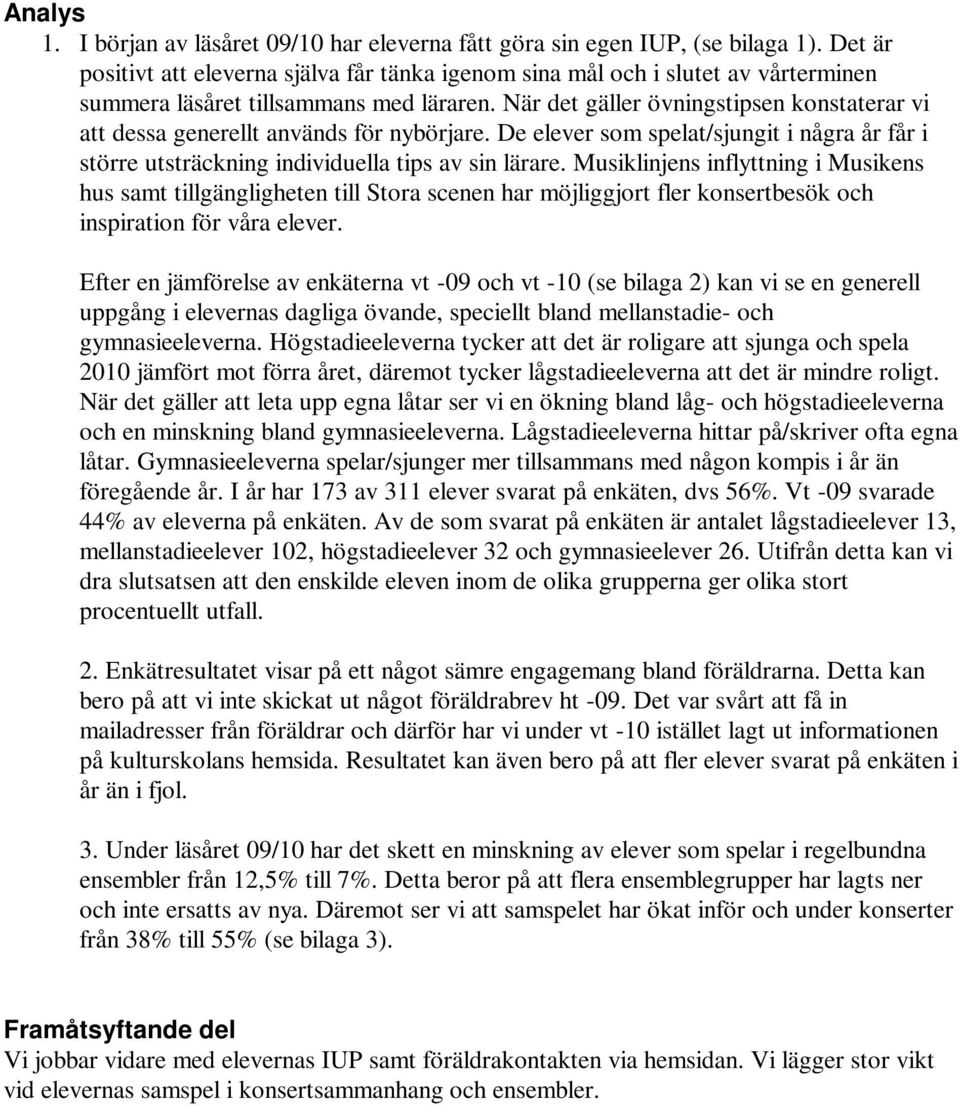 När det gäller övningstipsen konstaterar vi att dessa generellt används för nybörjare. De elever som spelat/sjungit i några år får i större utsträckning individuella tips av sin lärare.