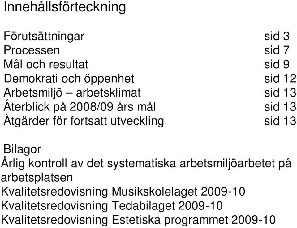 13 Bilagor Årlig kontroll av det systematiska arbetsmiljöarbetet på arbetsplatsen Kvalitetsredovisning