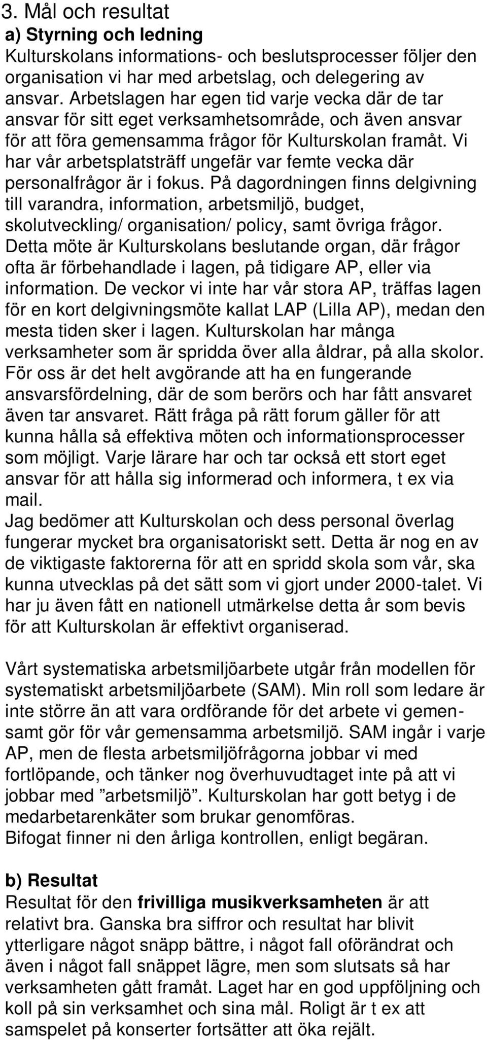 Vi har vår arbetsplatsträff ungefär var femte vecka där personalfrågor är i fokus.