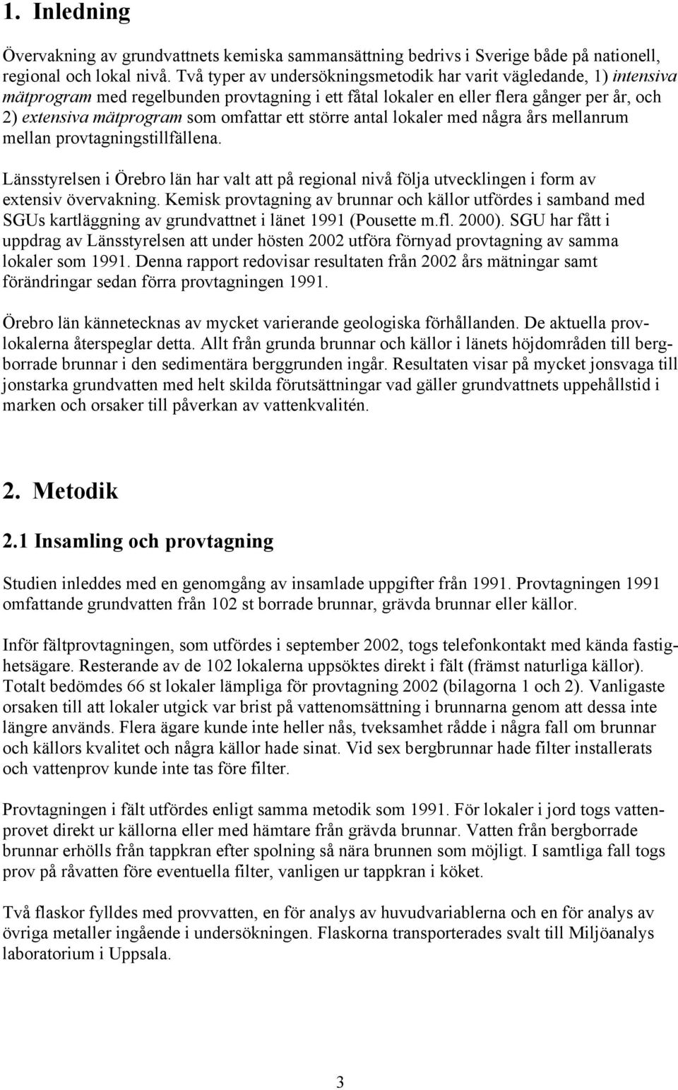 ett större antal lokaler med några års mellanrum mellan provtagningstillfällena. Länsstyrelsen i Örebro län har valt att på regional nivå följa utvecklingen i form av extensiv övervakning.