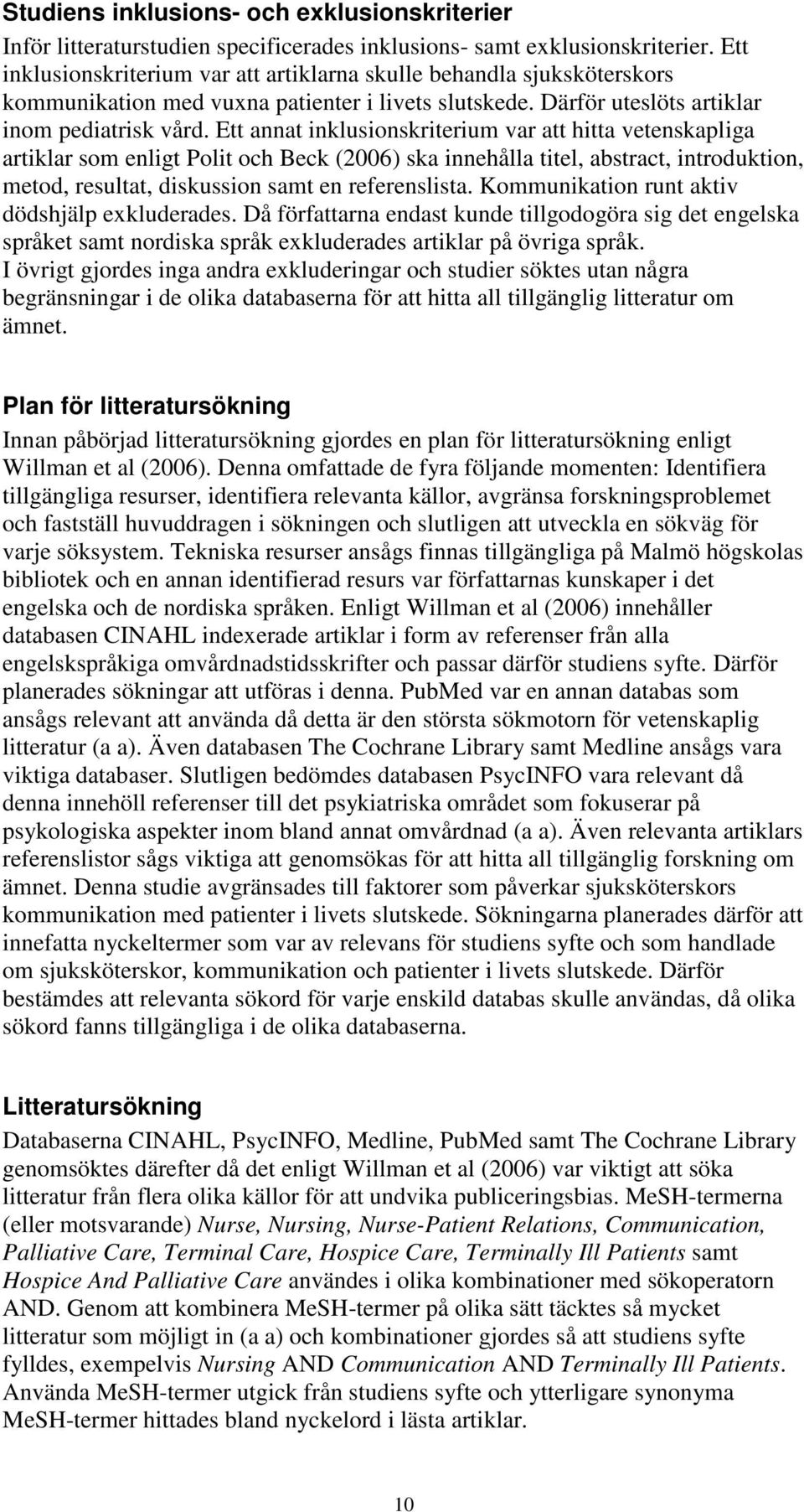 Ett annat inklusionskriterium var att hitta vetenskapliga artiklar som enligt Polit och Beck (2006) ska innehålla titel, abstract, introduktion, metod, resultat, diskussion samt en referenslista.