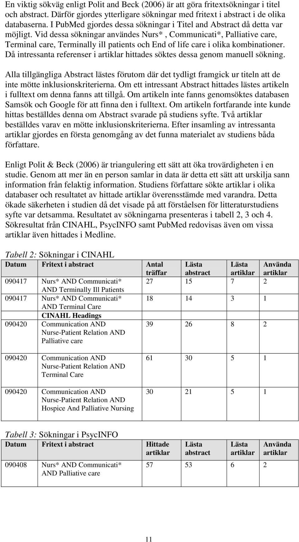 Vid dessa sökningar användes Nurs*, Communicati*, Palliative care, Terminal care, Terminally ill patients och End of life care i olika kombinationer.