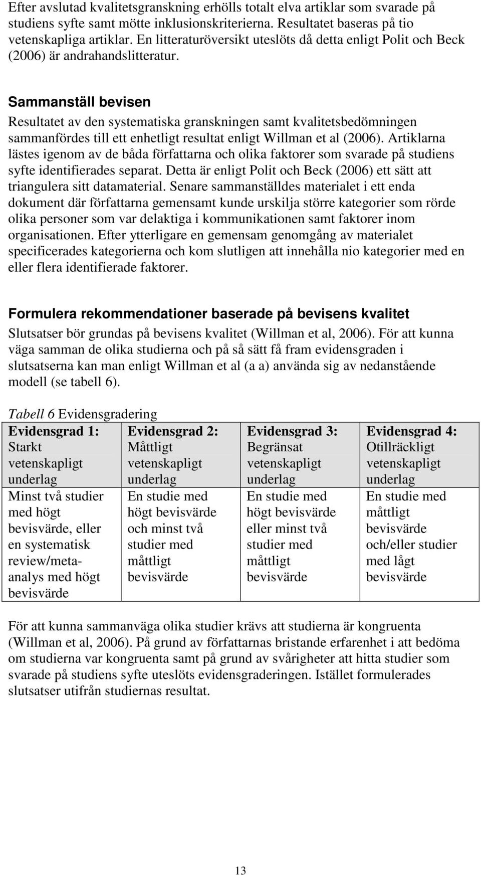 Sammanställ bevisen Resultatet av den systematiska granskningen samt kvalitetsbedömningen sammanfördes till ett enhetligt resultat enligt Willman et al (2006).