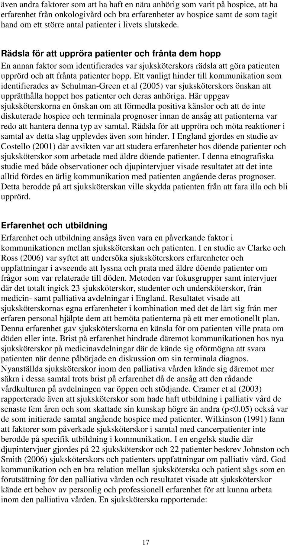 Ett vanligt hinder till kommunikation som identifierades av Schulman-Green et al (2005) var sjuksköterskors önskan att upprätthålla hoppet hos patienter och deras anhöriga.