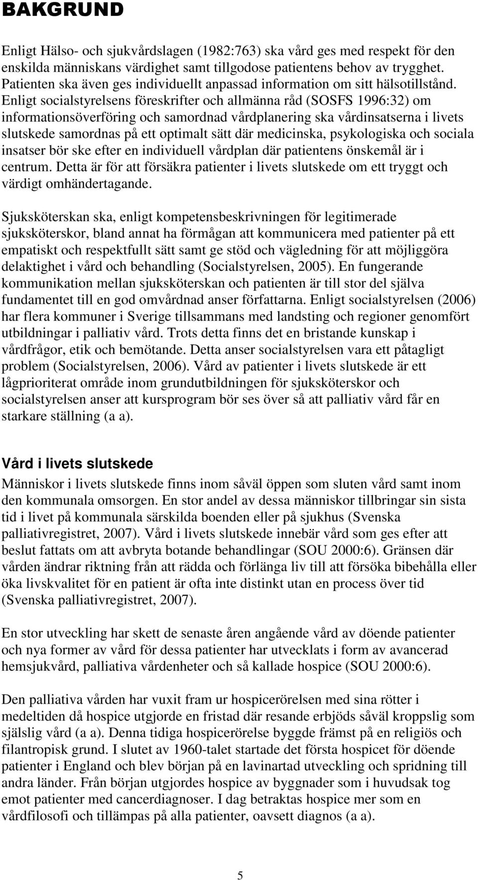 Enligt socialstyrelsens föreskrifter och allmänna råd (SOSFS 1996:32) om informationsöverföring och samordnad vårdplanering ska vårdinsatserna i livets slutskede samordnas på ett optimalt sätt där