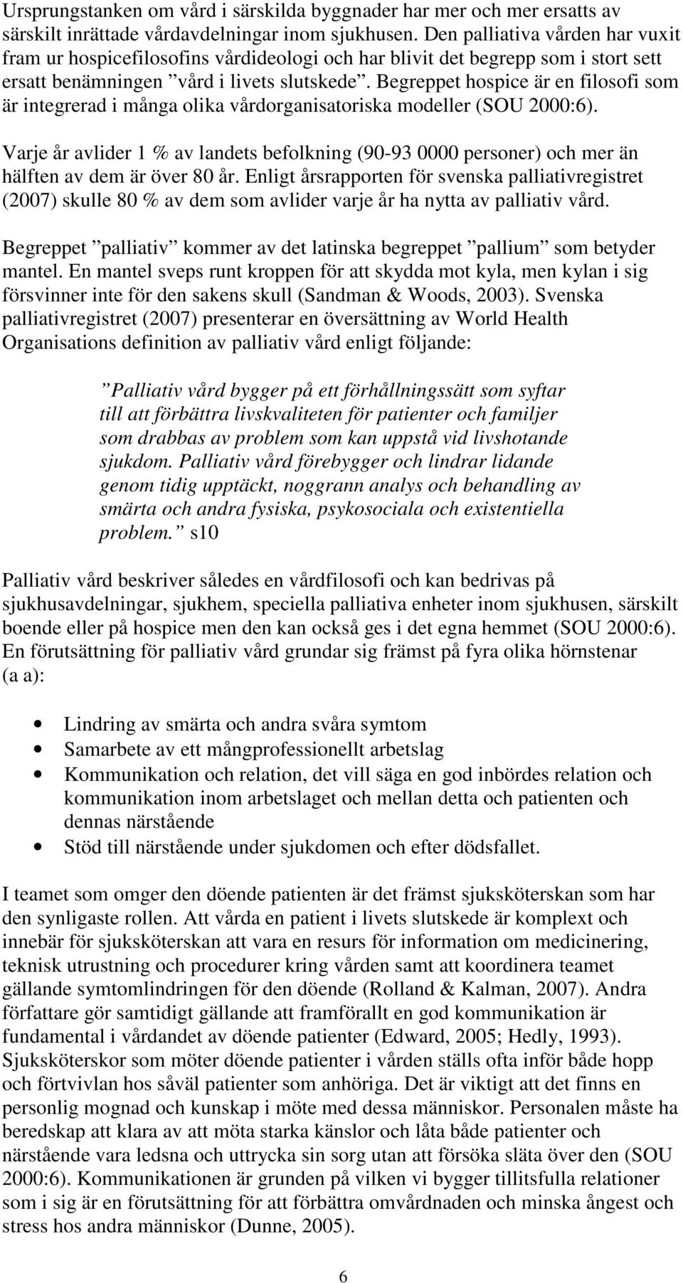 Begreppet hospice är en filosofi som är integrerad i många olika vårdorganisatoriska modeller (SOU 2000:6).