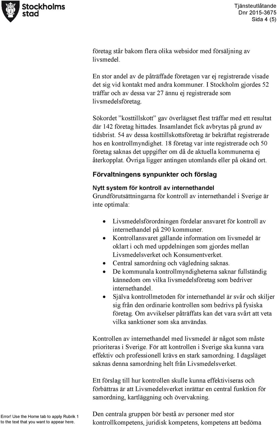 Insamlandet fick avbrytas på grund av tidsbrist. 54 av dessa kosttillskottsföretag är bekräftat registrerade hos en kontrollmyndighet.