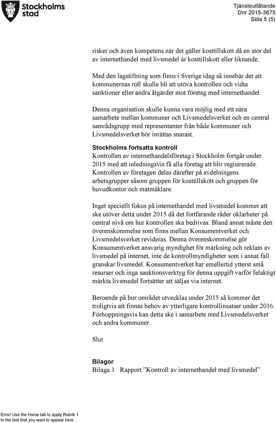 Denna organisation skulle kunna vara möjlig med ett nära samarbete mellan kommuner och Livsmedelsverket och en central samrådsgrupp med representanter från både kommuner och Livsmedelsverket bör