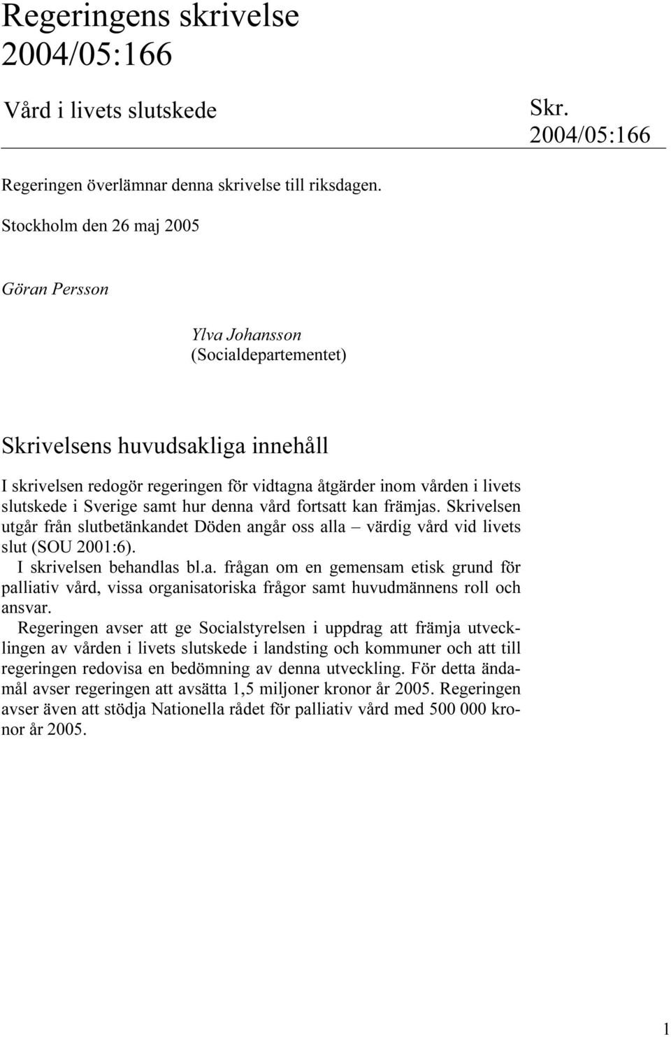 Sverige samt hur denna vård fortsatt kan främjas. Skrivelsen utgår från slutbetänkandet Döden angår oss alla värdig vård vid livets slut (SOU 2001:6). I skrivelsen behandlas bl.a. frågan om en gemensam etisk grund för palliativ vård, vissa organisatoriska frågor samt huvudmännens roll och ansvar.