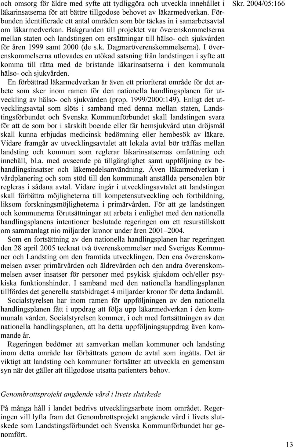 Bakgrunden till projektet var överenskommelserna mellan staten och landstingen om ersättningar till hälso- och sjukvården för åren 1999 samt 2000 (de s.k. Dagmaröverenskommelserna).