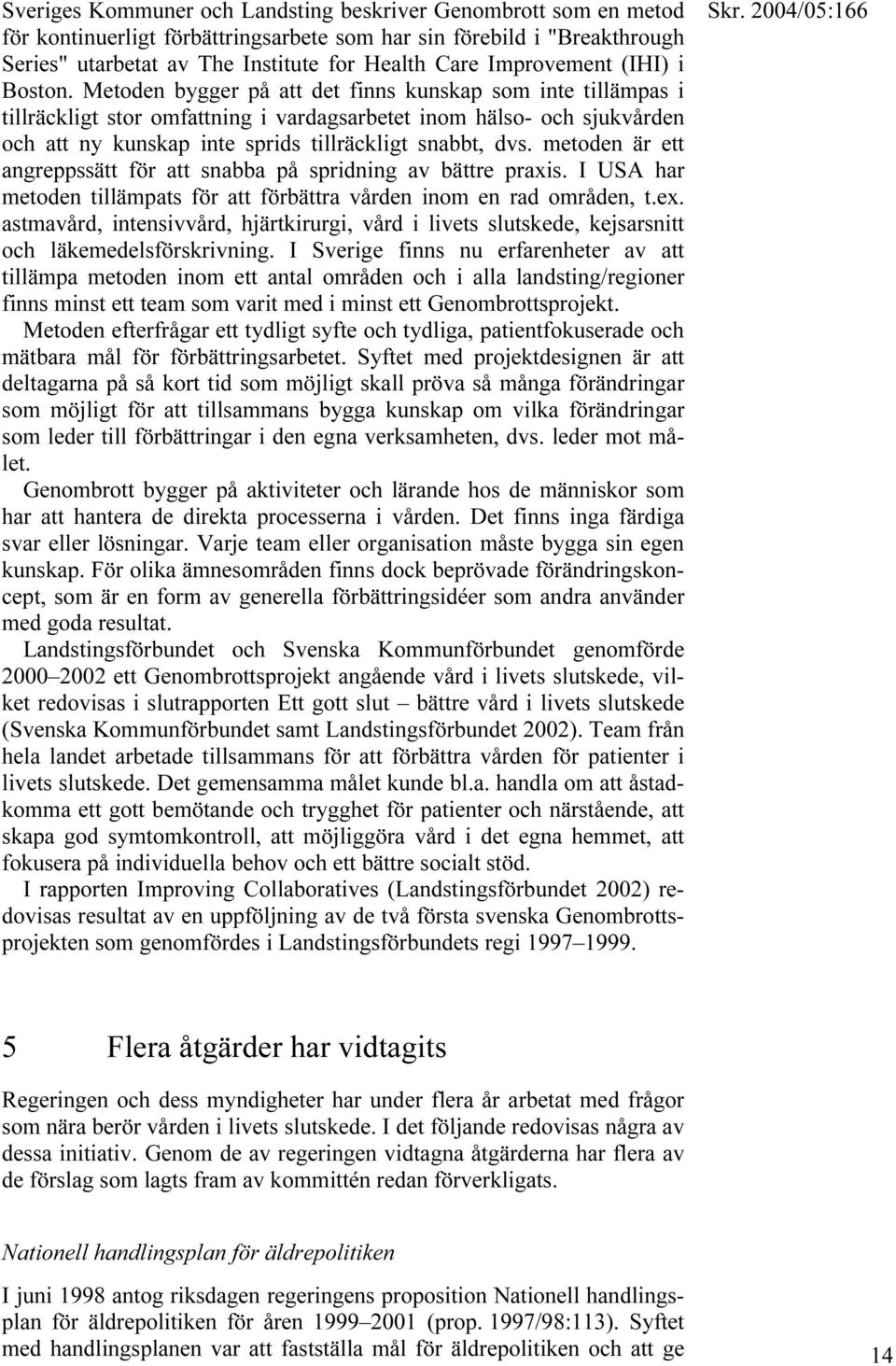 Metoden bygger på att det finns kunskap som inte tillämpas i tillräckligt stor omfattning i vardagsarbetet inom hälso- och sjukvården och att ny kunskap inte sprids tillräckligt snabbt, dvs.