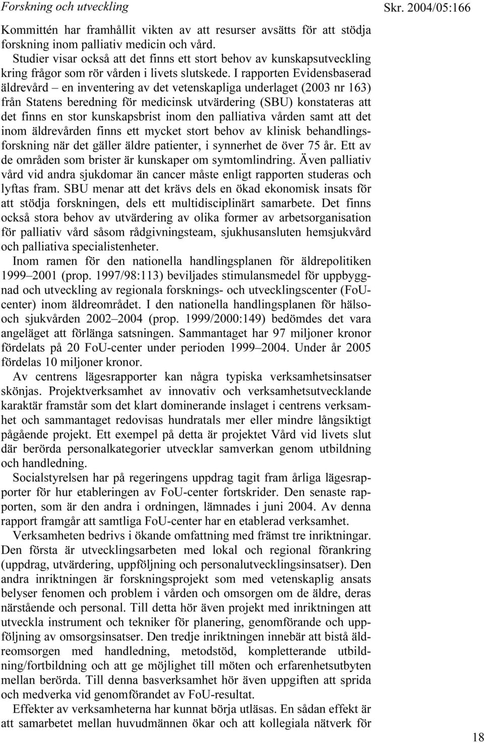 I rapporten Evidensbaserad äldrevård en inventering av det vetenskapliga underlaget (2003 nr 163) från Statens beredning för medicinsk utvärdering (SBU) konstateras att det finns en stor