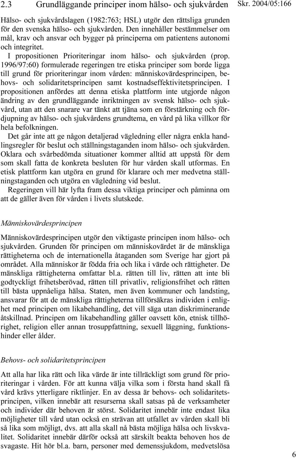 1996/97:60) formulerade regeringen tre etiska principer som borde ligga till grund för prioriteringar inom vården: människovärdesprincipen, behovs- och solidaritetsprincipen samt