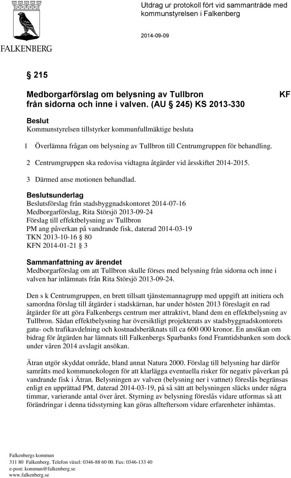 2 Centrumgruppen ska redovisa vidtagna åtgärder vid årsskiftet 2014-2015. 3 Därmed anse motionen behandlad.