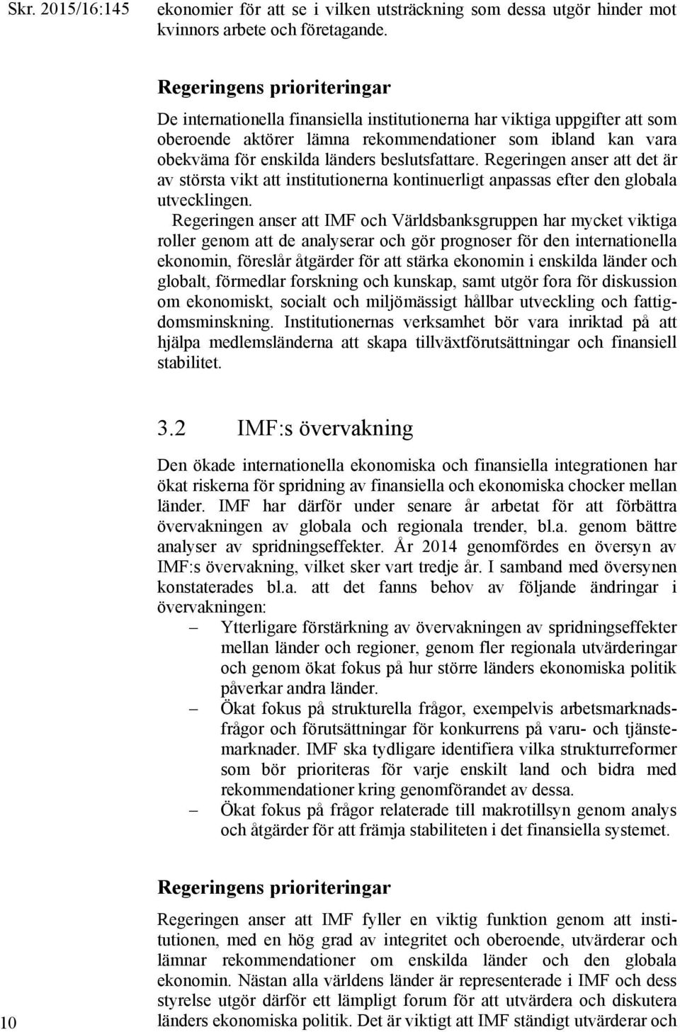 beslutsfattare. Regeringen anser att det är av största vikt att institutionerna kontinuerligt anpassas efter den globala utvecklingen.