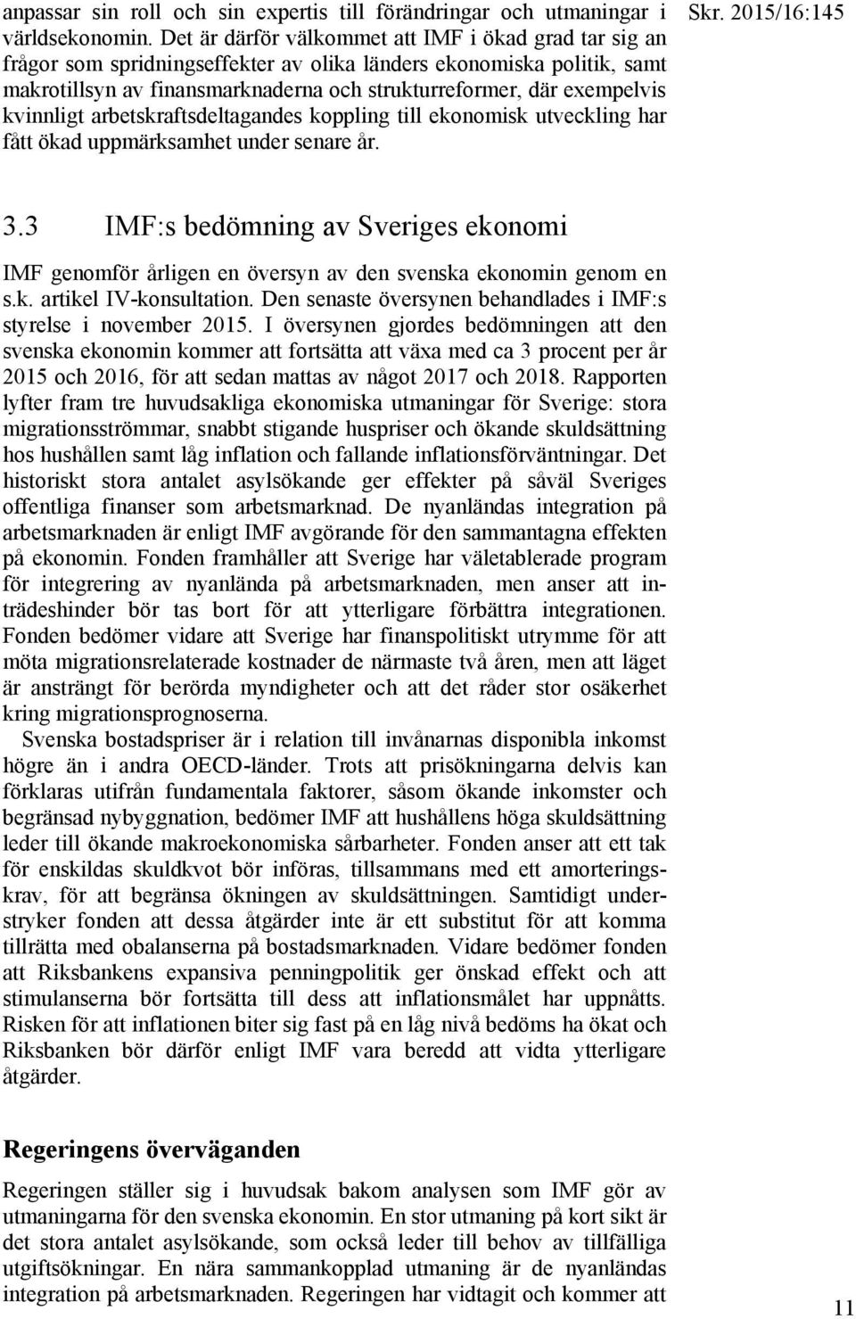 kvinnligt arbetskraftsdeltagandes koppling till ekonomisk utveckling har fått ökad uppmärksamhet under senare år. Skr. 2015/16:145 3.