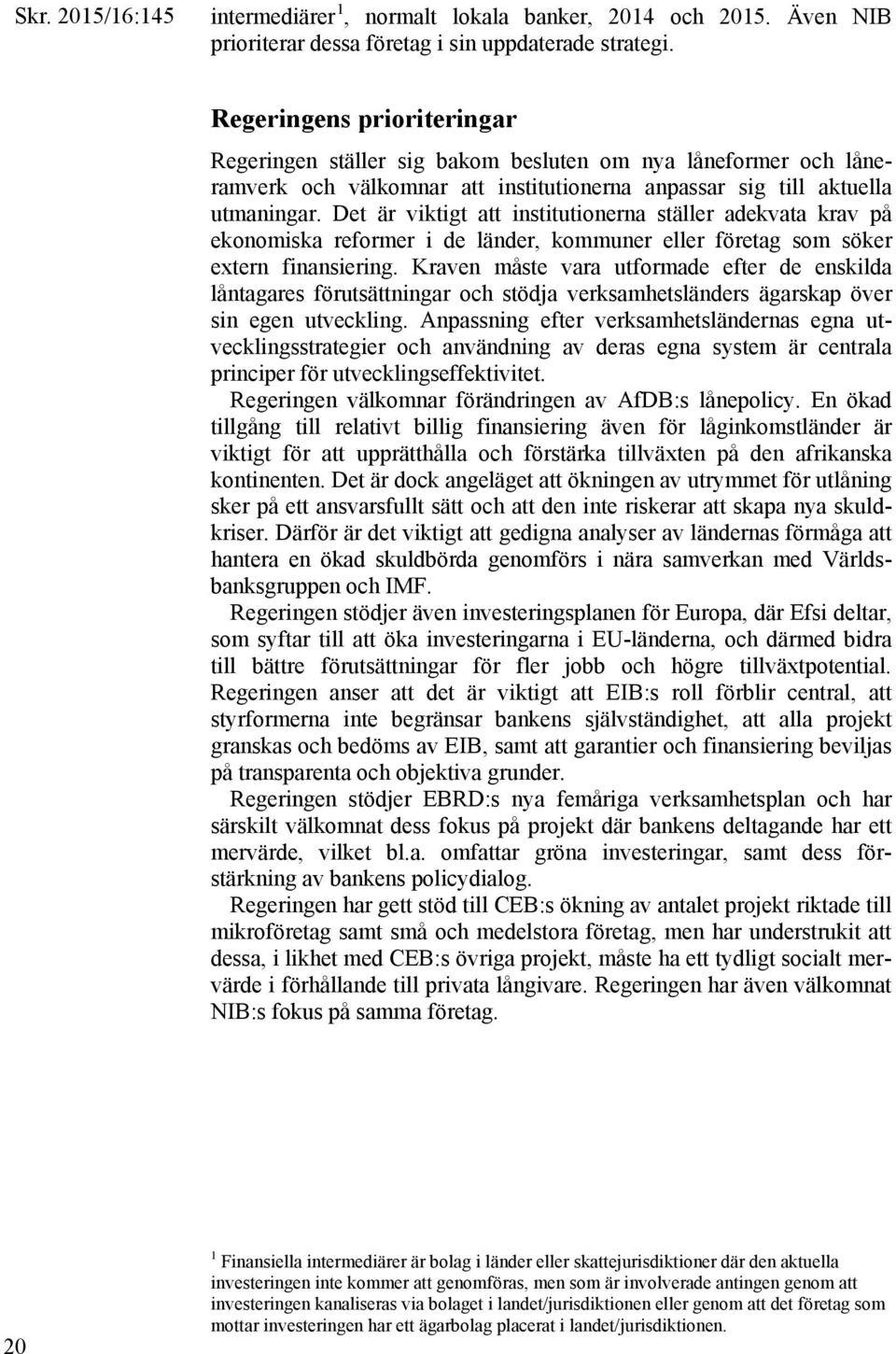 Det är viktigt att institutionerna ställer adekvata krav på ekonomiska reformer i de länder, kommuner eller företag som söker extern finansiering.