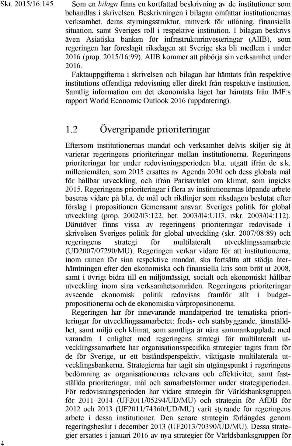 I bilagan beskrivs även Asiatiska banken för infrastrukturinvesteringar (AIIB), som regeringen har föreslagit riksdagen att Sverige ska bli medlem i under 2016 (prop. 2015/16:99).