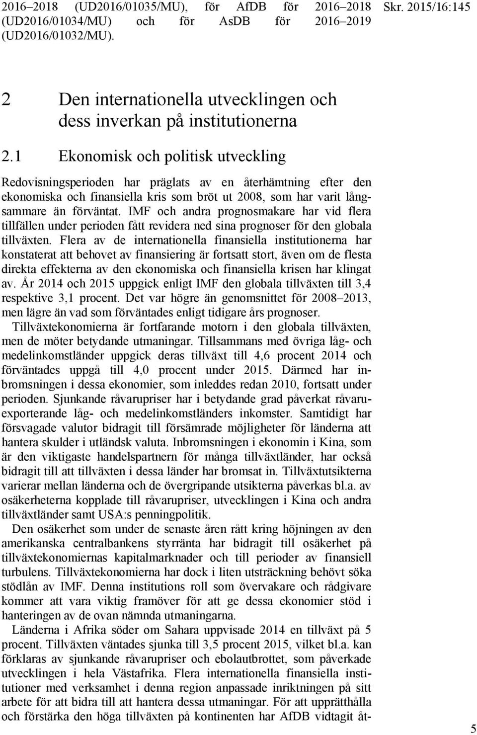 1 Ekonomisk och politisk utveckling Redovisningsperioden har präglats av en återhämtning efter den ekonomiska och finansiella kris som bröt ut 2008, som har varit långsammare än förväntat.