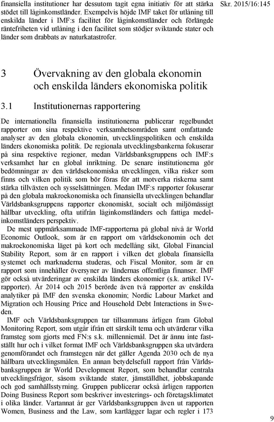 som drabbats av naturkatastrofer. Skr. 2015/16:145 3 Övervakning av den globala ekonomin och enskilda länders ekonomiska politik 3.