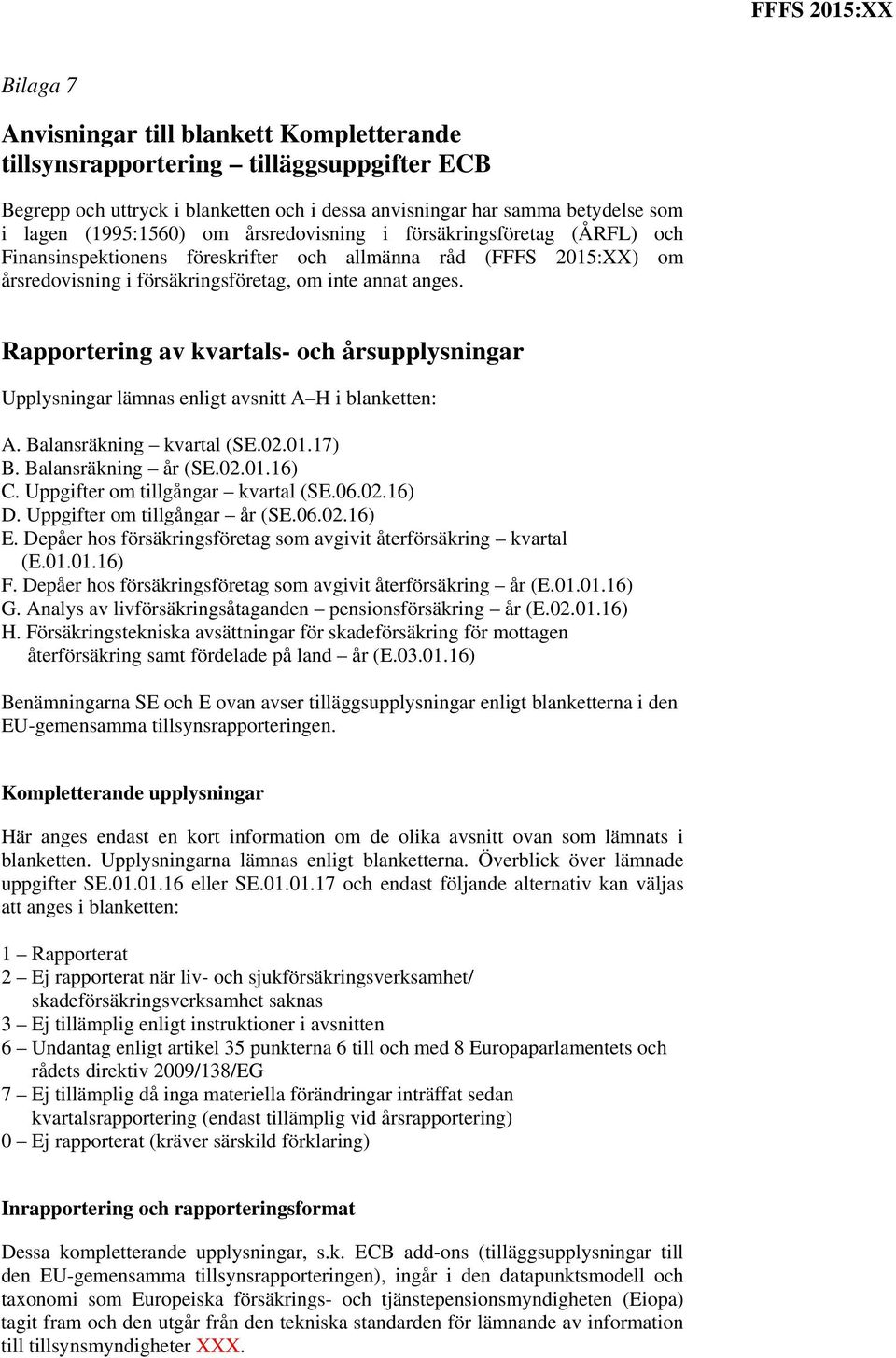 Rapportering av kvartals- och årsupplysningar Upplysningar lämnas enligt avsnitt A H i blanketten: A. Balansräkning kvartal (SE.02.01.17) B. Balansräkning år (SE.02.01.16) C.