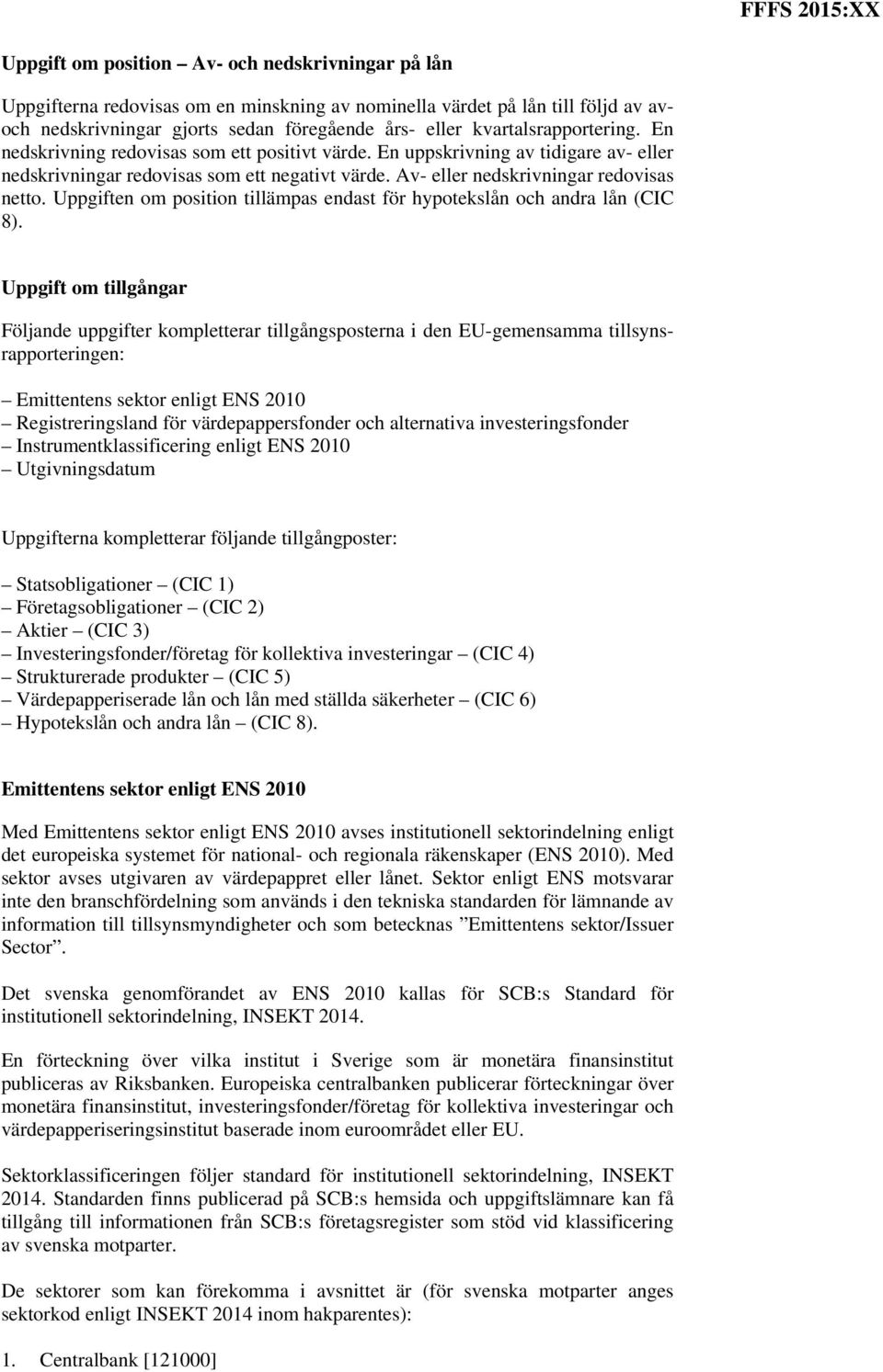 Uppgiften om position tillämpas endast för hypotekslån och andra lån (CIC 8).