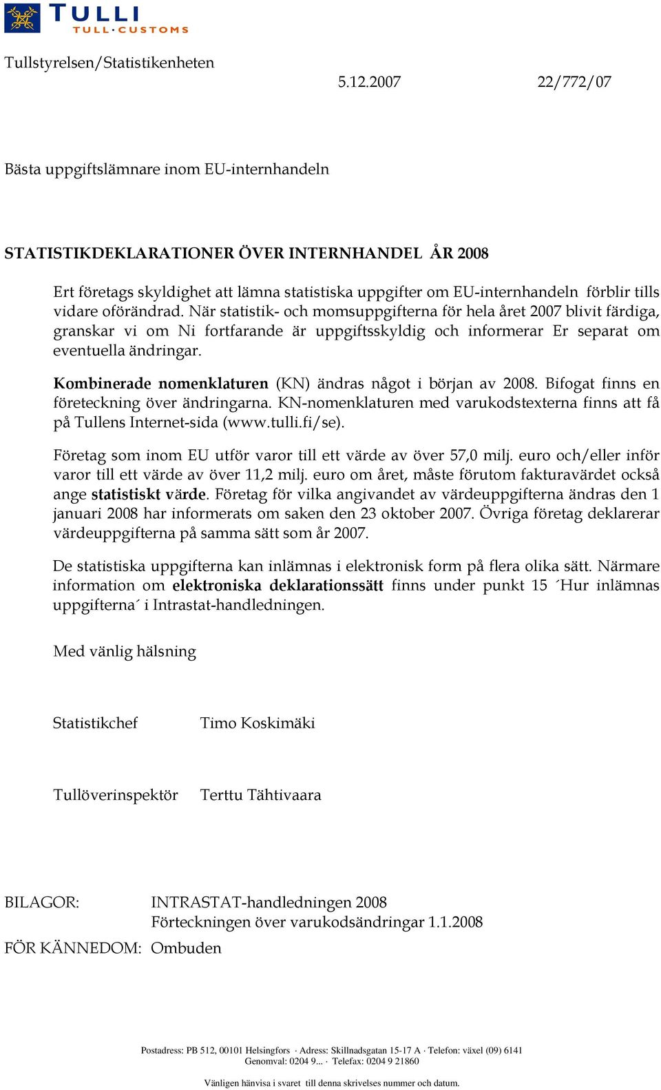 vidare oförändrad. När statistik- och momsuppgifterna för hela året 2007 blivit färdiga, granskar vi om Ni fortfarande är uppgiftsskyldig och informerar Er separat om eventuella ändringar.